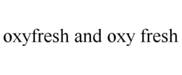 OXYFRESH AND OXY FRESH trademark