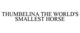 THUMBELINA THE WORLD'S SMALLEST HORSE trademark