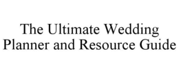 THE ULTIMATE WEDDING PLANNER AND RESOURCE GUIDE trademark