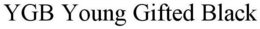 YGB YOUNG GIFTED BLACK trademark