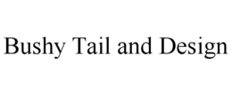 BUSHY TAIL AND DESIGN trademark