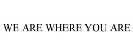 WE ARE WHERE YOU ARE trademark