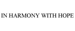 IN HARMONY WITH HOPE trademark