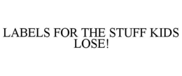 LABELS FOR THE STUFF KIDS LOSE! trademark