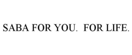 SABA FOR YOU. FOR LIFE. trademark