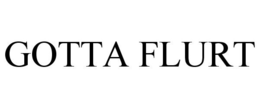 GOTTA FLURT trademark