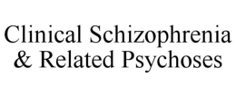 CLINICAL SCHIZOPHRENIA & RELATED PSYCHOSES trademark