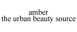 AMBER THE URBAN BEAUTY SOURCE trademark