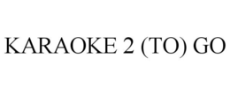 KARAOKE 2 (TO) GO trademark