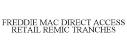 FREDDIE MAC DIRECT ACCESS RETAIL REMIC TRANCHES trademark
