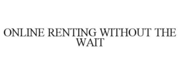 ONLINE RENTING WITHOUT THE WAIT trademark