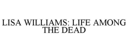 LISA WILLIAMS: LIFE AMONG THE DEAD trademark