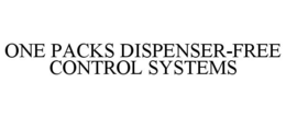 ONE PACKS DISPENSER-FREE CONTROL SYSTEMS trademark