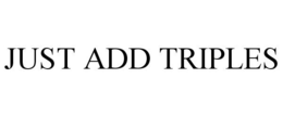JUST ADD TRIPLES trademark