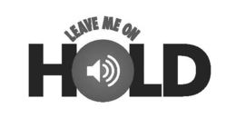 LEAVE ME ON HOLD trademark