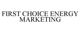 FIRST CHOICE ENERGY MARKETING trademark