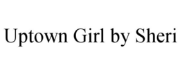 UPTOWN GIRL BY SHERI trademark