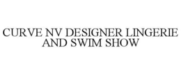 CURVE NV DESIGNER LINGERIE AND SWIM SHOW trademark