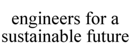 ENGINEERS FOR A SUSTAINABLE FUTURE trademark