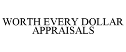 WORTH EVERY DOLLAR APPRAISALS trademark