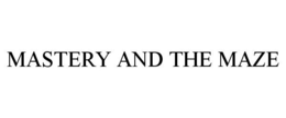 MASTERY AND THE MAZE trademark