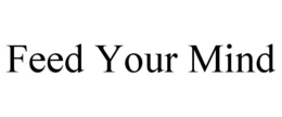 FEED YOUR MIND trademark