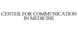 CENTER FOR COMMUNICATION IN MEDICINE trademark