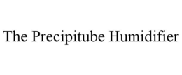 THE PRECIPITUBE HUMIDIFIER trademark