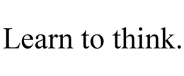 LEARN TO THINK. trademark