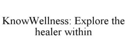KNOWWELLNESS: EXPLORE THE HEALER WITHIN trademark