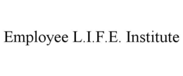 EMPLOYEE L.I.F.E. INSTITUTE trademark