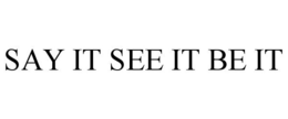 SAY IT SEE IT BE IT trademark