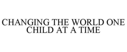 CHANGING THE WORLD ONE CHILD AT A TIME trademark