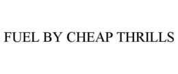FUEL BY CHEAP THRILLS trademark