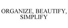 ORGANIZE, BEAUTIFY, SIMPLIFY trademark