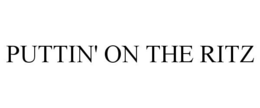 PUTTIN' ON THE RITZ trademark