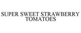 SUPER SWEET STRAWBERRY TOMATOES trademark