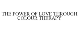 THE POWER OF LOVE THROUGH COLOUR THERAPY trademark