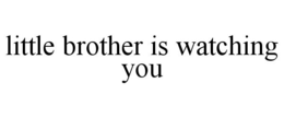 LITTLE BROTHER IS WATCHING YOU trademark