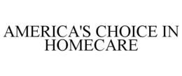 AMERICA'S CHOICE IN HOMECARE trademark