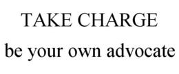 TAKE CHARGE BE YOUR OWN ADVOCATE trademark