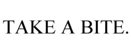 TAKE A BITE. trademark
