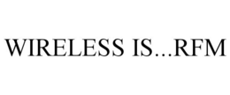 WIRELESS IS...RFM trademark