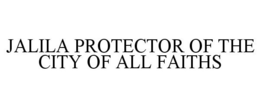 JALILA PROTECTOR OF THE CITY OF ALL FAITHS trademark