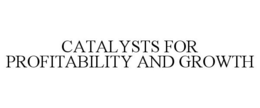 CATALYSTS FOR PROFITABILITY AND GROWTH trademark