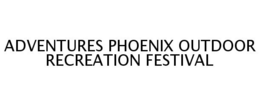 ADVENTURES PHOENIX OUTDOOR RECREATION FESTIVAL trademark