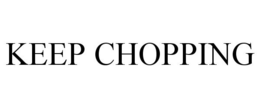 KEEP CHOPPING trademark