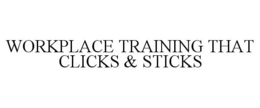 WORKPLACE TRAINING THAT CLICKS & STICKS trademark