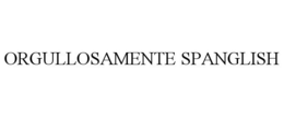 ORGULLOSAMENTE SPANGLISH trademark