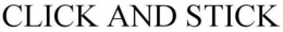 CLICK AND STICK trademark